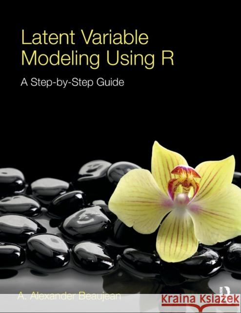 Latent Variable Modeling Using R: A Step-by-Step Guide Beaujean, A. Alexander 9781848726994 Taylor & Francis - książka