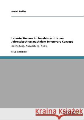 Latente Steuern im handelsrechtlichen Jahresabschluss nach dem Temporary Konzept: Darstellung, Auswertung, Kritik Steffen, Daniel 9783640882502 Grin Verlag - książka