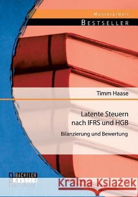 Latente Steuern nach IFRS und HGB: Bilanzierung und Bewertung Haase, Timm 9783956842573 Bachelor + Master Publishing - książka