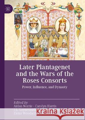 Later Plantagenet and the Wars of the Roses Consorts: Power, Influence, and Dynasty  9783030948856 Springer Nature Switzerland AG - książka