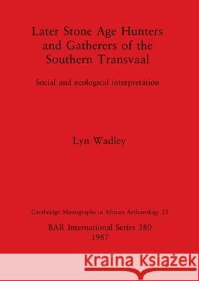 Later Stone Age Hunters and Gatherers of the Southern Transvaal: Social and ecological interpretation Lyn Wadley 9780860544920 British Archaeological Reports Oxford Ltd - książka