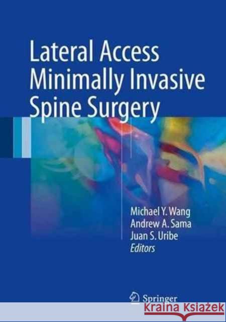 Lateral Access Minimally Invasive Spine Surgery Michael Y. Wang Andrew A. Sama Juan S. Uribe 9783319283180 Springer - książka