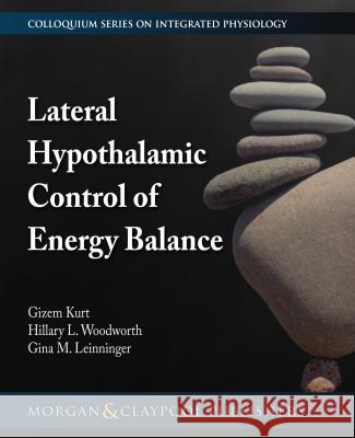 Lateral Hypothalamic Control of Energy Balance Gizem Kurt Hillary L. Woodworth Gina M. Leinninger 9781615047659 Morgan & Claypool - książka