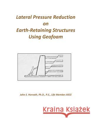 Lateral Pressure Reduction on Earth-Retaining Structures Using Geofoam John Stanley Horvath 9781732095304 John S. Horvath Consulting Engineer - książka