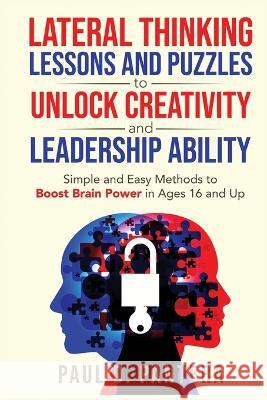 Lateral Thinking Lessons and Puzzles to Unlock Creativity and Leadership Ability: Simple and Easy Methods to Boost Brain Power in Ages 16 and Up Paul Pantera   9781957442105 Panterax Ltd - książka