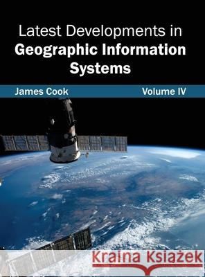 Latest Developments in Geographic Information Systems: Volume IV James Cook 9781632403285 Clanrye International - książka