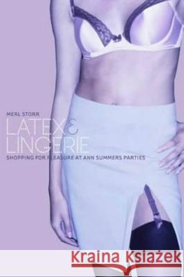 Latex and Lingerie: Shopping for Pleasure at Ann Summers Parties Storr, Merl 9781859736982 Berg Publishers - książka