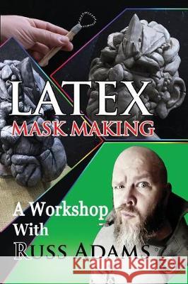 Latex Mask Making: A Workshop with Russ Adams Mr Russ Adams 9781548840310 Createspace Independent Publishing Platform - książka