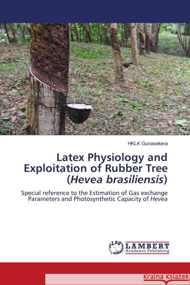 Latex Physiology and Exploitation of Rubber Tree (Hevea brasiliensis) Hklk Gunasekera 9786207467181 LAP Lambert Academic Publishing - książka