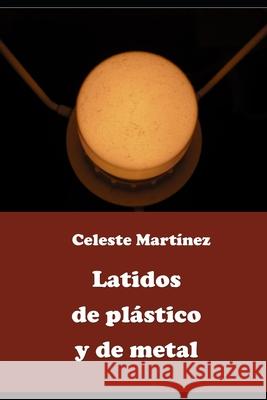 Latidos de pl?stico y de metal: Relatos paranormales y cibern?ticos Mar?a Celeste Mart?ne 9781522097624 Independently Published - książka