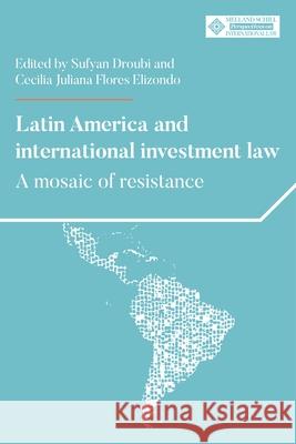 Latin America and International Investment Law: A Mosaic of Resistance Sufyan Droubi Cecilia Juliana Flores Elizondo 9781526195555 Manchester University Press - książka