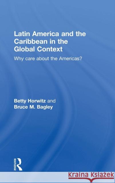 Latin America and the Caribbean in the Global Context: Why Care about the Americas? Bruce M. Bagley Betty Horwitz  9780415877442 Routledge - książka