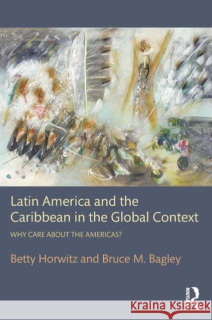 Latin America and the Caribbean in the Global Context: Why Care about the Americas? Bruce M. Bagley Betty Horwitz  9780415877459 Routledge - książka