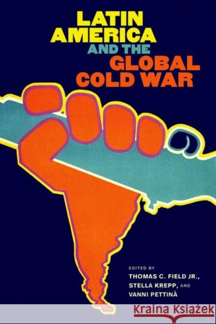 Latin America and the Global Cold War Thomas C. Field Stella Krepp Vanni Pettina 9781469655697 University of North Carolina Press - książka