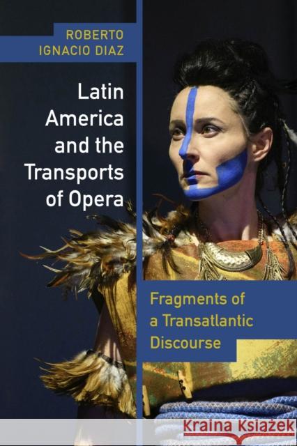Latin America and the Transports of Opera: Fragments of a Transatlantic Discourse Roberto Ignacio D?az 9780826506290 Vanderbilt University Press - książka