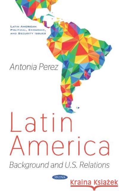 Latin America: Background and U.S. Relations Antonia Perez 9781536151794 Nova Science Publishers Inc (ML) - książka