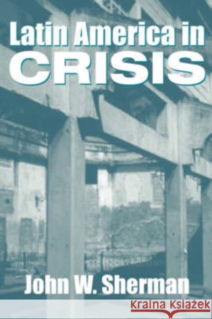 Latin America in Crisis Sherman, John W. 9780813335407 Westview Press - książka