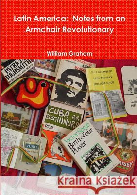 Latin America: Notes from an Armchair Revolutionary William Graham 9781326827595 Lulu.com - książka