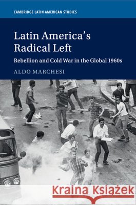 Latin America's Radical Left: Rebellion and Cold War in the Global 1960s Marchesi, Aldo 9781316630716 Cambridge University Press - książka