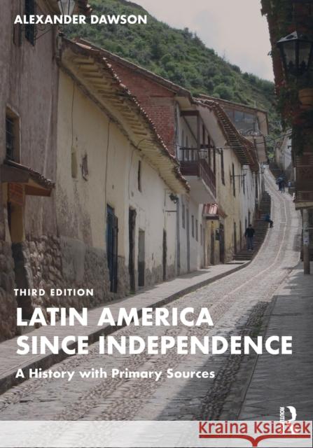 Latin America since Independence: A History with Primary Sources Dawson, Alexander 9780367700942 Taylor & Francis Ltd - książka