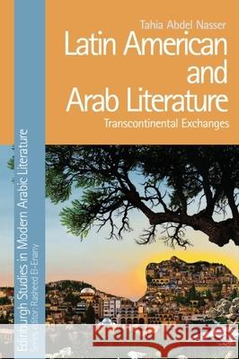 Latin American and Arab Literature: Transcontinental Exchanges Tahia Abdel Nasser 9781399507134 Edinburgh University Press - książka