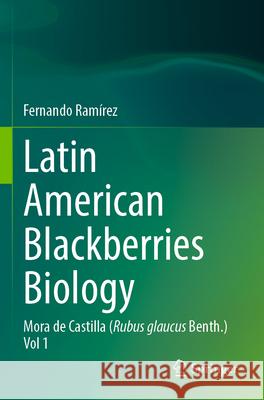 Latin American Blackberries Biology: Mora de Castilla (Rubus Glaucus Benth.) Vol 1 Fernando Ram?rez 9783031317521 Springer - książka