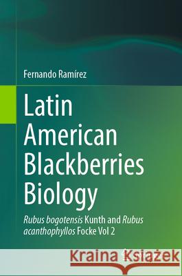 Latin American Blackberries Biology: Rubus Bogotensis Kunth and Rubus Acanthophyllos Focke Vol 2 Fernando Ram?rez 9783031589263 Springer - książka