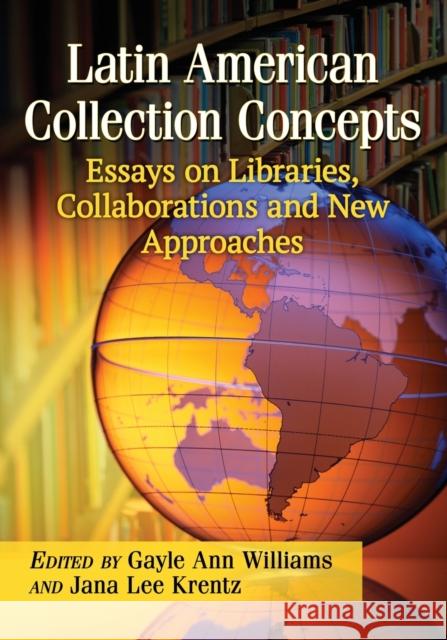 Latin American Collection Concepts: Essays on Libraries, Collaborations and New Approaches Gayle Ann Williams 9781476667591 McFarland & Company - książka