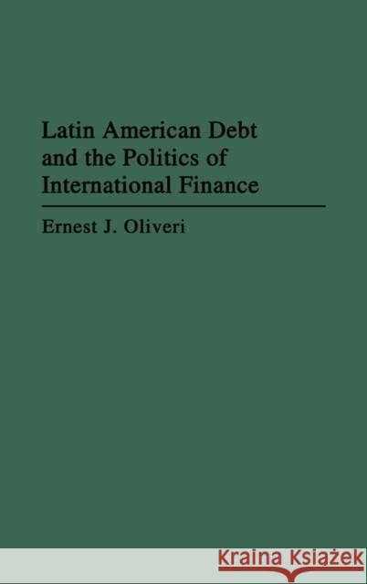 Latin American Debt and the Politics of International Finance Ernest J. Oliveri 9780275941239 Praeger Publishers - książka