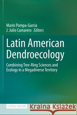 Latin American Dendroecology: Combining Tree-Ring Sciences and Ecology in a Megadiverse Territory Pompa-Garc J. Julio Camarero 9783030369323 Springer - książka