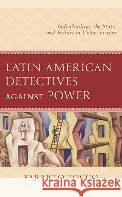 Latin American Detectives against Power: Individualism, the State, and Failure in Crime Fiction Fabricio Tocco 9781793651662 Lexington Books - książka