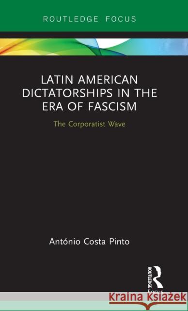 Latin American Dictatorships in the Era of Fascism: The Corporatist Wave Costa Pinto, António 9780367243852 Routledge - książka