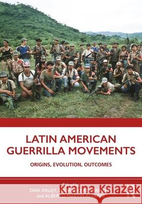 Latin American Guerrilla Movements: Origins, Evolution, Outcomes Dirk Kruijt Alberto Martin Alvarez Eduardo Re 9780367193591 Routledge - książka