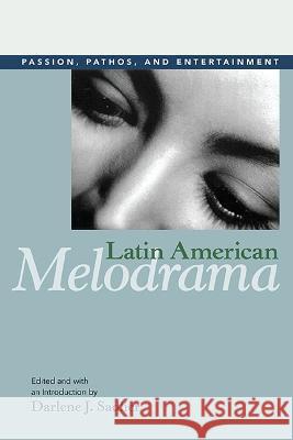 Latin American Melodrama: Passion, Pathos, and Entertainment Darlene J. Sadlier 9780252034640 University of Illinois Press - książka