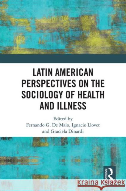 Latin American Perspectives on the Sociology of Health and Illness Fernando d Ignacio Llovet Graciela Dinardi 9780367001841 Routledge - książka