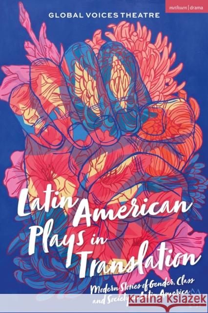Latin American Plays in Translation: Modern Stories of Gender, Class and Society in Latin America Global Voices Theatre 9781350542273 Methuen Drama - książka