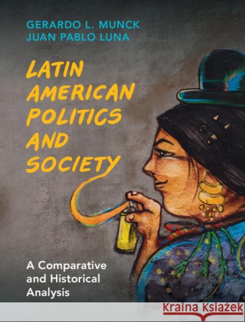 Latin American Politics and Society: A Comparative and Historical Analysis Gerardo L. Munck Juan Pablo Luna 9781108477314 Cambridge University Press - książka