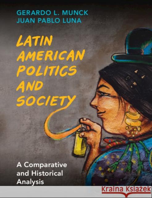 Latin American Politics and Society: A Comparative and Historical Analysis Gerardo L. Munck Juan Pablo Luna 9781108708555 Cambridge University Press - książka