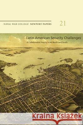 Latin American Security Challenges: A Collaborative Inquiry from North and South: Naval War College Newport Papers 21 Naval War College Press Paul D. Taylor 9781478398363 Createspace - książka