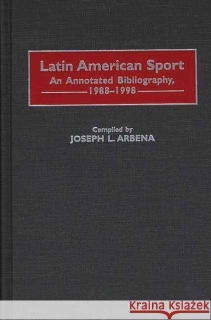 Latin American Sport: An Annotated Bibliography, 1988-1998 Arbena, Joseph L. 9780313296116 Greenwood Press - książka