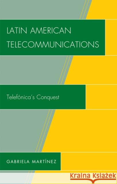 Latin American Telecommunications: Telef-Nica's Conquest Martinez, Gabriela 9780739124741 Lexington Books - książka