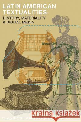 Latin American Textualities: History, Materiality, and Digital Media Heather J. Allen Andrew R. Reynolds 9780816537716 University of Arizona Press - książka