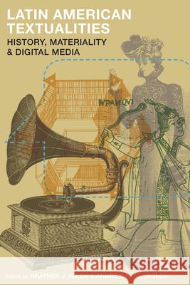 Latin American Textualities: History, Materiality, and Digital Media Heather J. Allen Andrew R. Reynolds 9780816555321 University of Arizona Press - książka