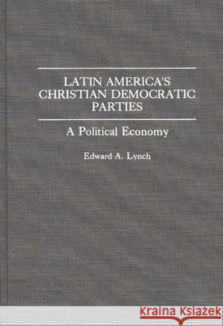 Latin America's Christian Democratic Parties: A Political Economy Lynch, Edward A. 9780275944643 Praeger Publishers - książka