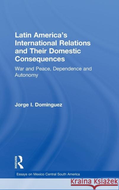 Latin America's International Relations and Their Domestic Consequences: War and Peace, Dependence and Autonomy, Jorge I. Dominguez 9780815314905 Garland Publishing - książka