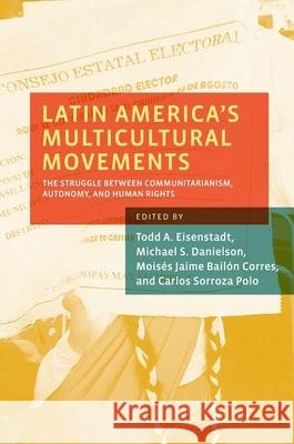 Latin America's Multicultural Movements: The Struggle Between Communitarianism, Autonomy, and Human Rights Eisenstadt, Todd A. 9780199936281 Oxford University Press - książka