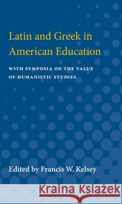 Latin and Greek in American Education: With Symposia on the Value of Humanistic Studies Francis Kelsey 9780472751525 University of Michigan Press - książka