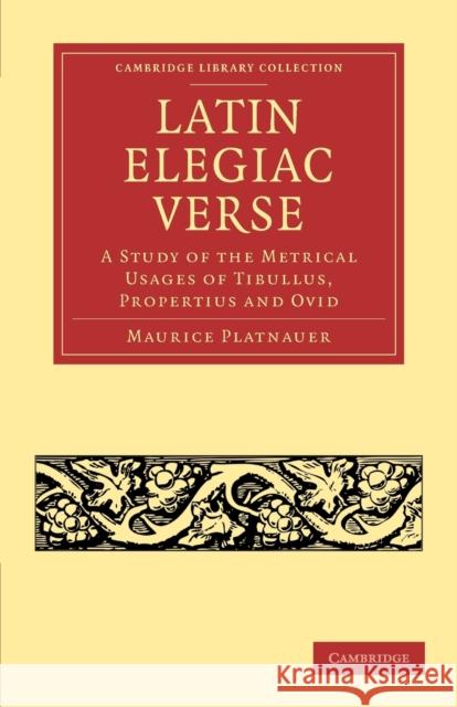 Latin Elegiac Verse: A Study of the Metrical Usages of Tibullus, Propertius and Ovid Platnauer, Maurice 9781108053716  - książka