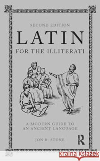 Latin for the Illiterati: A Modern Guide to an Ancient Language Jon R. Stone 9781138410992 Routledge - książka