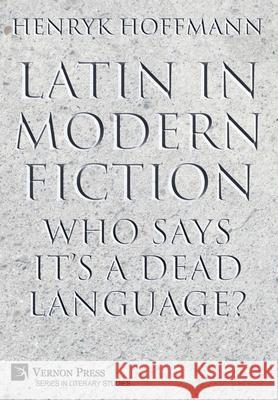 Latin in Modern Fiction: Who Says It's a Dead Language? Henryk Hoffmann 9781622739493 Vernon Press - książka